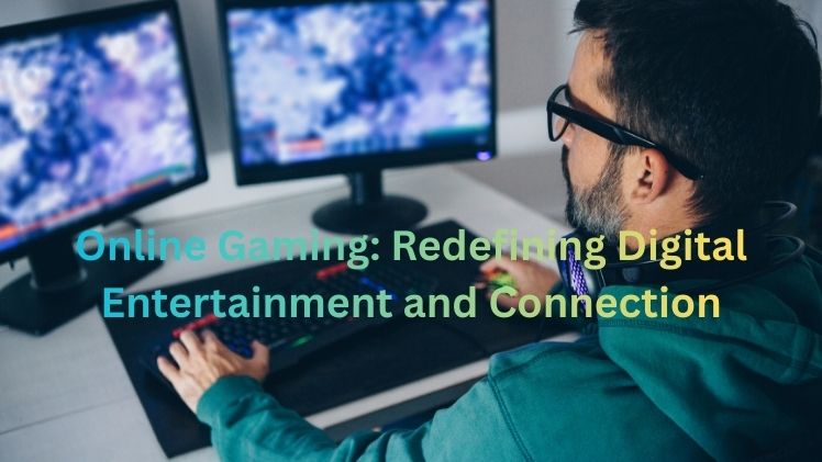 Online Gaming: Redefining Digital Entertainment and Connection